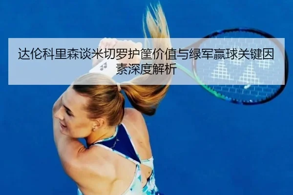 达伦科里森谈米切罗护筐价值与绿军赢球关键因素深度解析